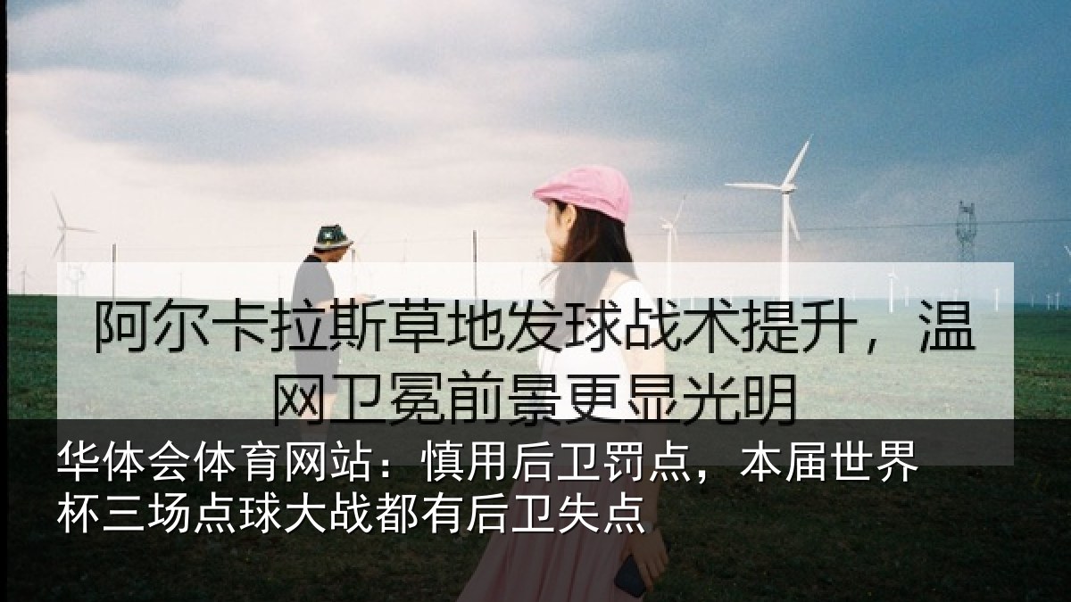 华体会体育网站:慎用后卫罚点,本届世界杯三场点球大战都有后卫失点