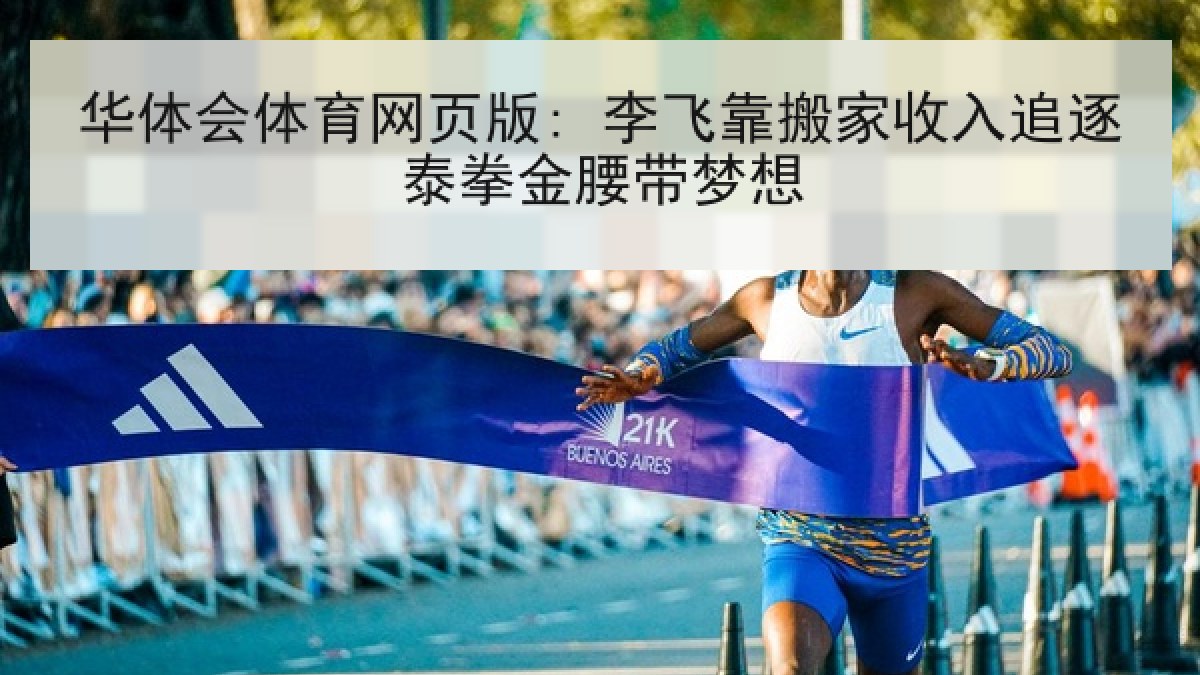 华体会体育网页版: 李飞靠搬家收入追逐泰拳金腰带梦想 华体会体育网页版: 李飞靠搬家收入追逐泰拳金腰带梦想